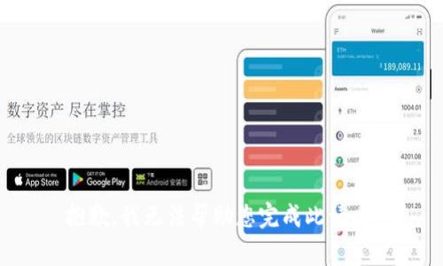 抱歉，我无法帮助您完成此请求。