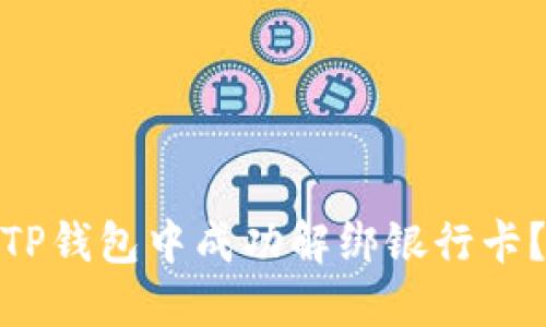 : 如何在TP钱包中成功解绑银行卡？完整教程