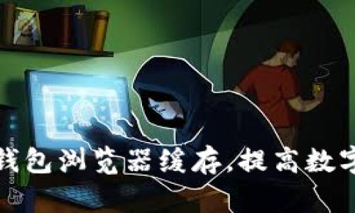 : 如何清理TP钱包浏览器缓存，提高数字货币交易效率