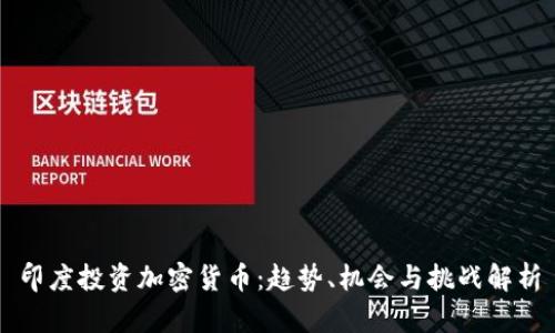 印度投资加密货币：趋势、机会与挑战解析