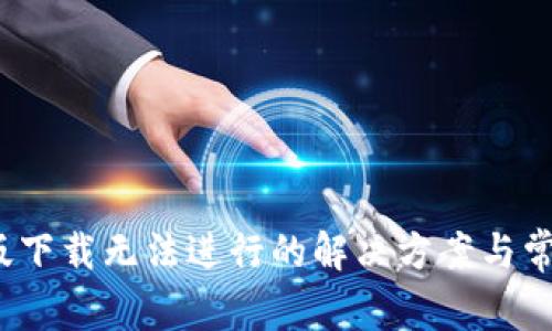 TP钱包iOS版下载无法进行的解决方案与常见问题解析