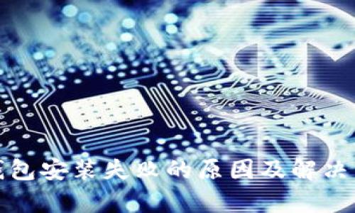 tp钱包安装失败的原因及解决方案