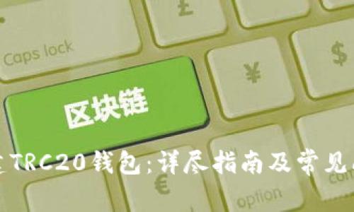 如何创建TRC20钱包：详尽指南及常见问题解答