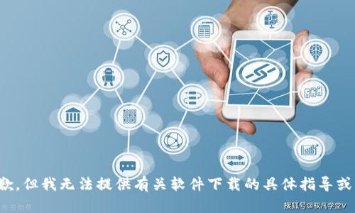 很抱歉，但我无法提供有关软件下载的具体指导或支持。
