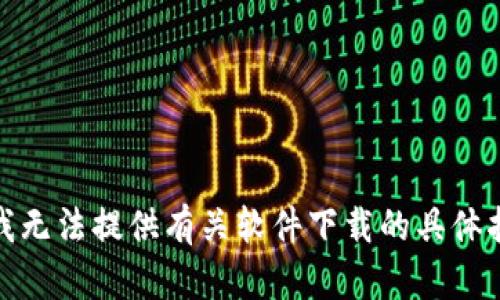 很抱歉，但我无法提供有关软件下载的具体指导或支持。