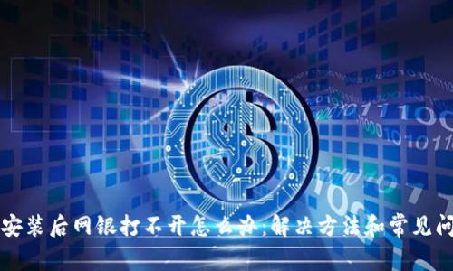 TP钱包安装后网银打不开怎么办:解决方法和常见问题解析