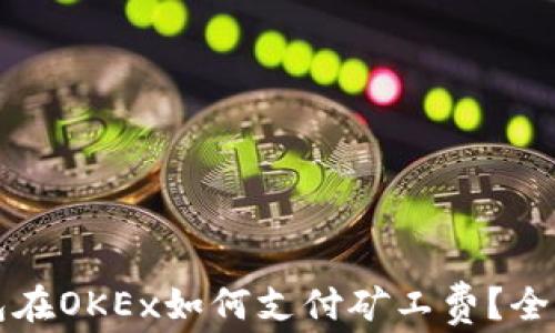 
TP钱包在OKEx如何支付矿工费？全面指南