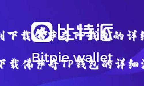 : 如何顺利下载佛萨奇TP钱包的详细流程指南

如何顺利下载佛萨奇TP钱包的详细流程指南
