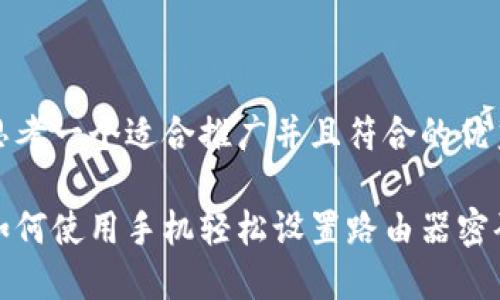 思考一个适合推广并且符合的优秀

如何使用手机轻松设置路由器密码