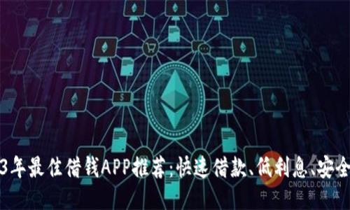 2023年最佳借钱APP推荐：快速借款、低利息、安全可靠