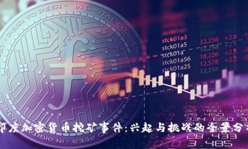 印度加密货币挖矿事件：兴起与挑战的全景分析