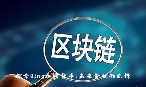 探索Ring加密货币：未来金融的先锋