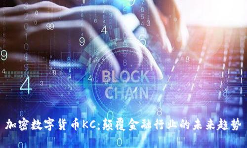 加密数字货币KC：颠覆金融行业的未来趋势