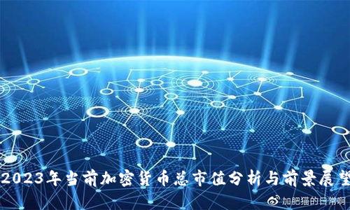 2023年当前加密货币总市值分析与前景展望