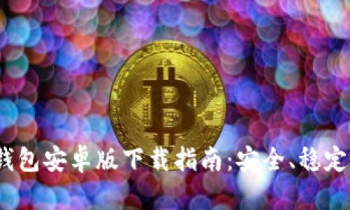 2025年最新TP钱包安卓版下载指南：安全、稳定与易用性相结合