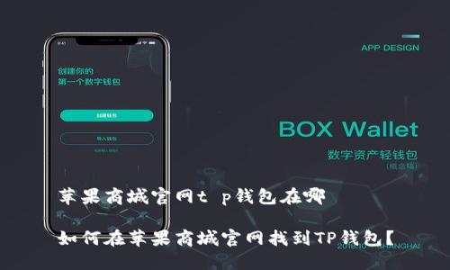 苹果商城官网t p钱包在哪

如何在苹果商城官网找到TP钱包？