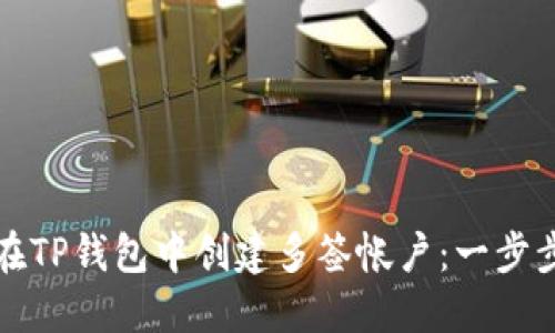如何在TP钱包中创建多签帐户：一步步指南