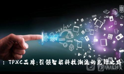 : TPXC品牌：引领智能科技潮流的先锋之路