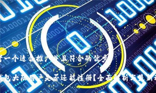 思考一个适合推广并且符合的优秀

TP钱包大陆用户是否还能注册？全面解析与最新动态