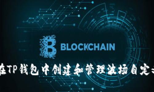 如何在TP钱包中创建和管理波场自定义代币