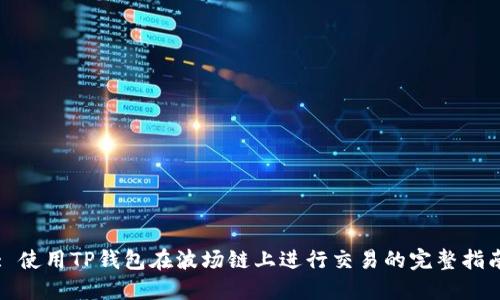 : 使用TP钱包在波场链上进行交易的完整指南