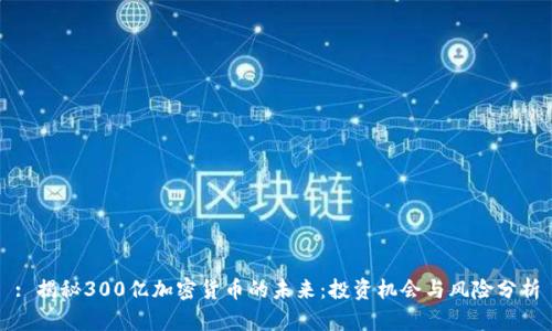 : 揭秘300亿加密货币的未来：投资机会与风险分析