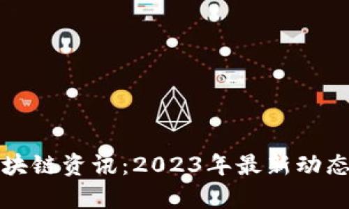 加密货币区块链资讯：2023年最新动态与趋势分析