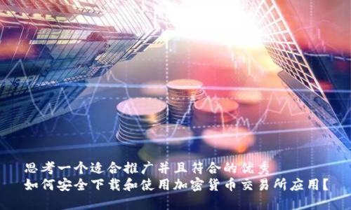 思考一个适合推广并且符合的优秀
如何安全下载和使用加密货币交易所应用？