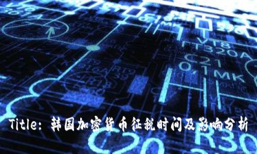 Title: 韩国加密货币征税时间及影响分析