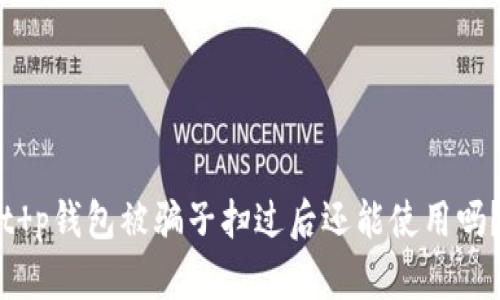 t p钱包被骗子扫过后还能使用吗？