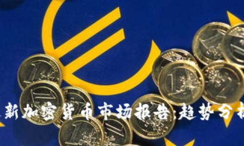 : 2023年最新加密货币市场报告：趋势分析与未来展望