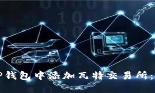 如何在TP钱包中添加瓦特交易所：完整指南
