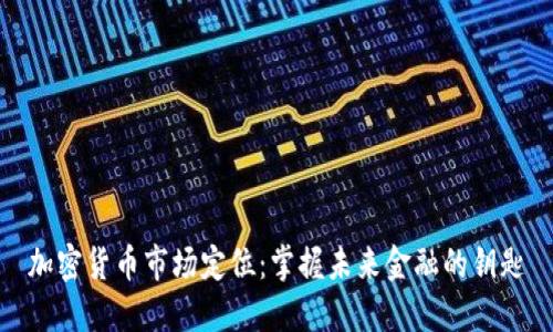加密货币市场定位：掌握未来金融的钥匙