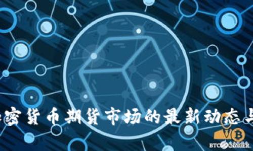 2023年加密货币期货市场的最新动态与趋势分析