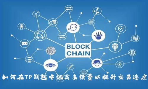 如何在TP钱包中调高手续费以提升交易速度