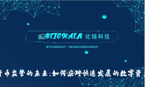 加密货币监管的未来：如何应对快速发展的数字资产市场