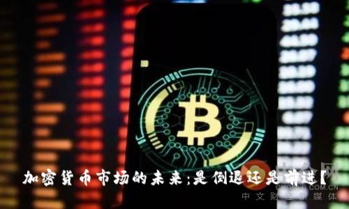 加密货币市场的未来：是倒退还是前进？