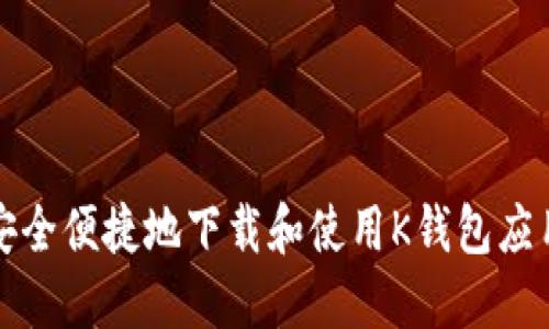 如何安全便捷地下载和使用K钱包应用程序