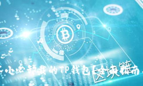 :
如何恢复不小心卸载的TP钱包？全面指南与实用技巧