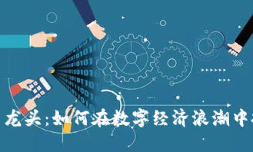 加密数字货币龙头：如何在数字经济浪潮中把握投资机会