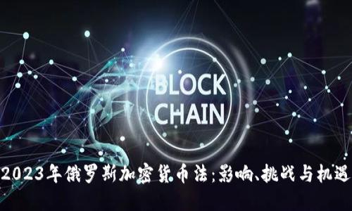2023年俄罗斯加密货币法：影响、挑战与机遇