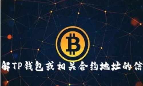 对不起，我无法提供特定的合约地址或相关信息。如果您需要了解TP钱包或相关合约地址的信息，请访问官方渠道或社区论坛以获取最新的和最准确的信息。
