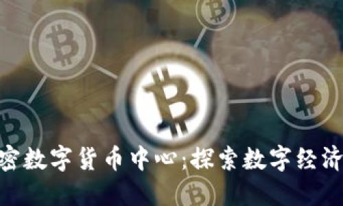 : 抚顺加密数字货币中心：探索数字经济的新机遇