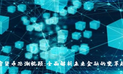 加密货币思潮视频：全面解析未来金融的变革趋势