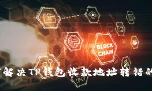 : 如何解决TP钱包收款地址转错的问题？