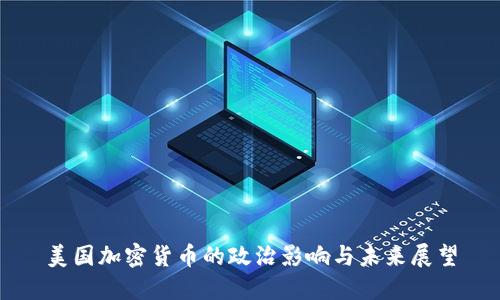 美国加密货币的政治影响与未来展望
