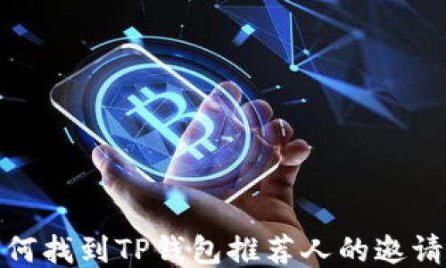 
如何找到TP钱包推荐人的邀请码