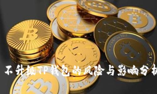  不升级TP钱包的风险与影响分析