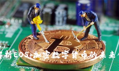 全面解析EOS：加密数字货币的未来领军者
