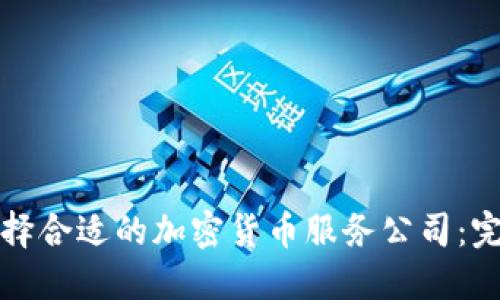 如何选择合适的加密货币服务公司：完整指南